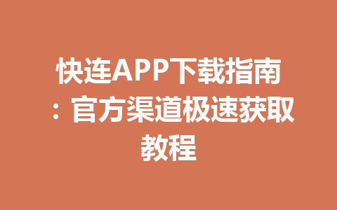 快连APP下载指南:官方渠道极速获取教程 快连APP下载指南:官方渠道极速获取教程 一