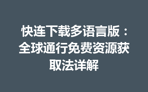 快连下载多语言版：全球通行免费资源获取法详解 一