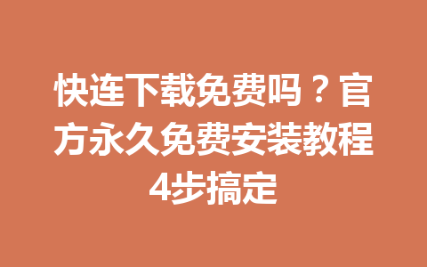 快连下载免费吗？官方永久免费安装教程4步搞定 一