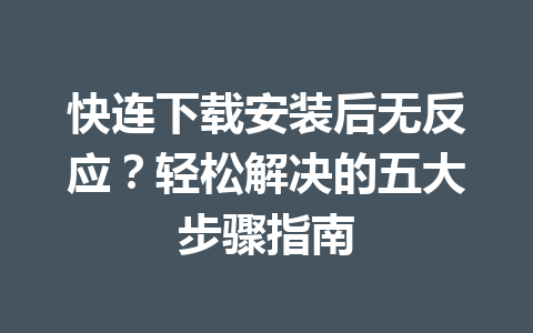 快连下载安装后无反应?轻松解决的五大步骤指南 快连下载安装后无反应?轻松解决的五大步骤指南 一