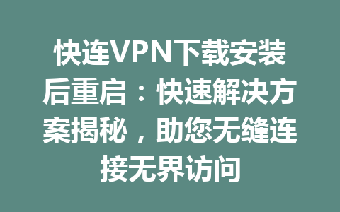 快连VPN下载安装后重启：快速解决方案揭秘，助您无缝连接无界访问 一